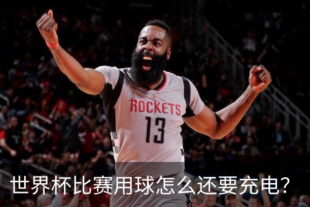 世界杯比赛用球怎么还要充电？